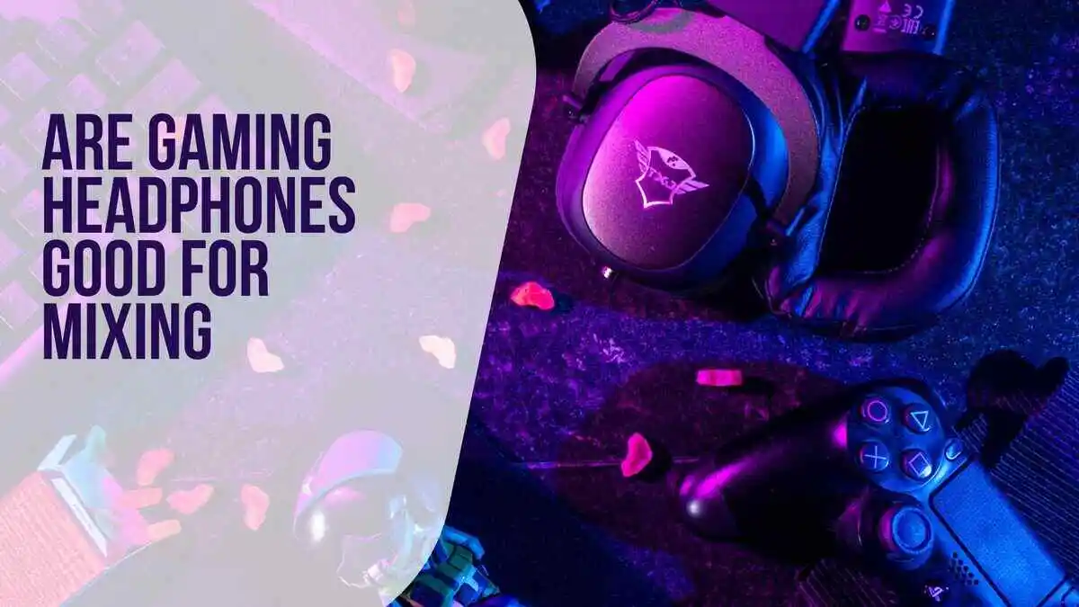 Are Gaming Headphones Good for Mixing